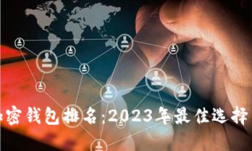 全球加密钱包排名：2023年最佳选择与评测
